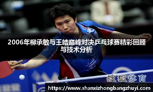 2006年柳承敏与王皓巅峰对决乒乓球赛精彩回顾与技术分析